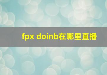 fpx doinb在哪里直播